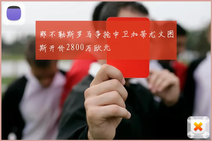 那不勒斯罗马争抢中卫加蒂尤文图斯开价2800万欧元