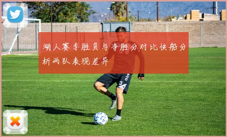 湖人赛季胜负与净胜分对比快船分析两队表现差异